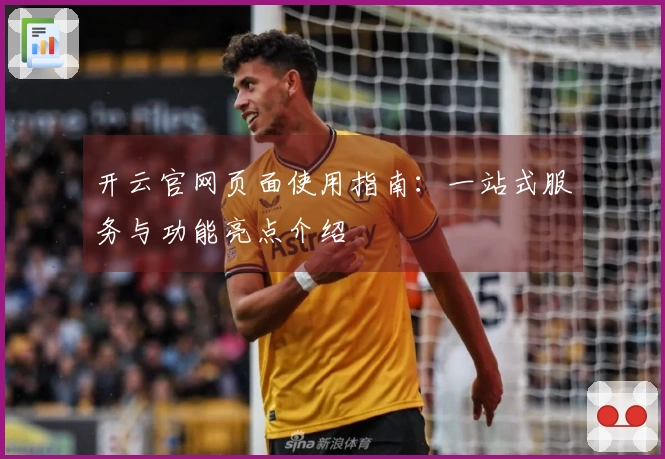 开云官网页面使用指南：一站式服务与功能亮点介绍