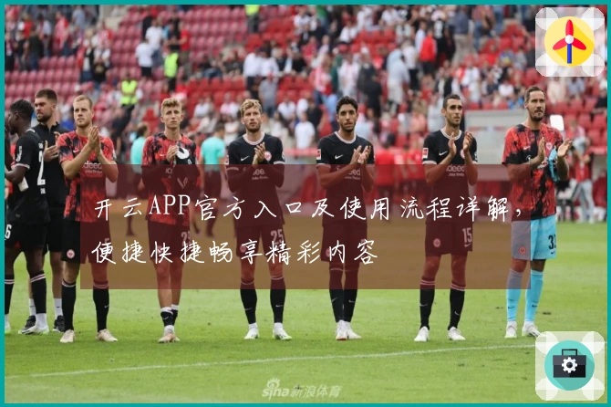 开云APP官方入口及使用流程详解，便捷快捷畅享精彩内容